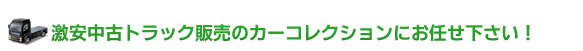激安中古トラック販売のカーコレクションにお任せ下さい！